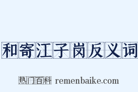 和寄江子岗反义词是什么意思的图片